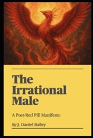 The Irrational Male: A Post-Red Pill Manifesto B0F57RF625 Book Cover