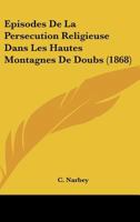 Episodes De La Persecution Religieuse Dans Les Hautes Montagnes De Doubs (1868) 1246212609 Book Cover