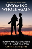 Becoming Whole Again: Healing and Responsibility for the Marginal Spouse (The Marginal Spouse Series) B0GVMYR3PF Book Cover