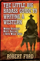 The little big Badass Guide to Writing a Western: Where Research Meets Bullshit, & Both Wear Spurs B0G38JFQN1 Book Cover