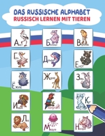 Das Russische Alphabet - Russisch Lernen mit Tieren: Russisch schreiben lernen und Tiere ausmalen Die russische Sprache lernen f?r Kinder und Anf?nger B08Y5KRTCF Book Cover