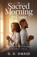 The Sacred Morning For Couples: Anchoring Your Day In Christ That Lasts A Lifetime B0GPKJ4WVJ Book Cover