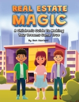 Real Estate Magic: A Children’s Guide to Making Your Dreams Come True 2096415926 Book Cover