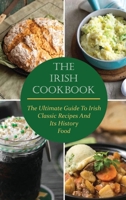 The Irish Cookbook: The Ultimate Guide To Irish Classic Recipes And Its History Food 1801580537 Book Cover