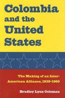 Colombia and the United States: The Making of an Inter-American Alliance, 1939-1960 0873389263 Book Cover