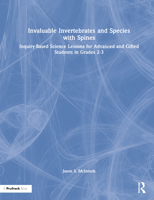 Invaluable Invertebrates and Species with Spines: Inquiry-Based Science Lessons for Advanced and Gifted Students in Grades 2-3 1032369779 Book Cover