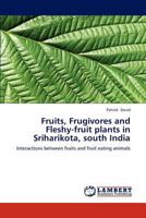 Fruits, Frugivores and Fleshy-fruit plants in Sriharikota, south India: Interactions between fruits and fruit eating animals 3659300101 Book Cover