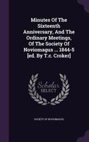 Minutes of the Sixteenth Anniversary, and the Ordinary Meetings, of the Society of Noviomagus ... 1844-5 [Ed. by T.C. Croker].... 1273069277 Book Cover
