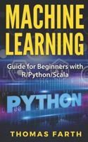 Machine Learning: Guide for Beginners with R/Python/Scala 1729563953 Book Cover