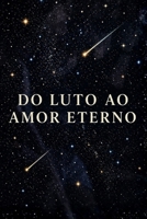DO LUTO AO AMOR ETERNO (Portuguese Edition) B0GZPJZCM5 Book Cover