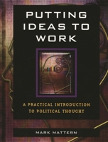 Putting Ideas to Work: A Practical Introduction to Political Thought 0742548902 Book Cover