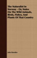 The Naturalist in Norway: Or, Notes on the Wild Animals, Birds, Fishes, and Plants of That Country 1017528772 Book Cover