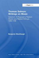 Thomas Salmon: Writings on Music: Volume II: A Proposal to Perform Musick and Related Writings, 1685-1706 (Music Theory in Britain, 1500–1700: Critical Editions) 1032927615 Book Cover