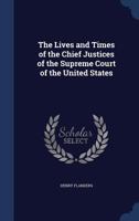 The lives and times of the chief justices of the Supreme court of the United States 3337423973 Book Cover