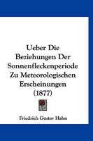 �ber Die Beziehungen Der Sonnenfleckenperiode Zu Meteorologischen Erscheinungen (Classic Reprint) 1160286426 Book Cover
