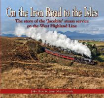 On On the Iron Road to the Isles: The story of the 'Jacobite' steam service on the West Highland Line 1857945360 Book Cover