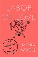 Labor of Love: The Invention of Dating 0374536953 Book Cover