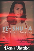 Ye-Shu-A: The Lost Journey B09NRZFS3D Book Cover