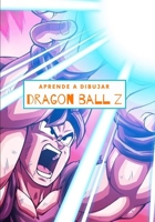 Aprende a dibujar Dragon Ball Z: Libro aprender a dibujar para niños y adultos B096TTR9JW Book Cover