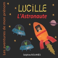 Lucille l'Astronaute: Les aventures de mon prénom B09MYVV7SK Book Cover
