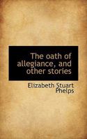 The Oath of Allegiance, and Other Stories 0548655413 Book Cover