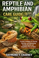 REPTILE AND AMPHIBIAN CARE GUIDE: Essential Techniques for Housing, Nutrition, and Maintaining Healthy Reptile and Amphibian Pets at Home B0GGC7VLLW Book Cover