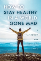 How to Stay Healthy in a World Gone Mad: A Handbook for Kingdom Living B0C7WGCYZG Book Cover