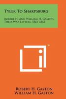 Tyler To Sharpsburg: Robert H. And William H. Gaston, Their War Letters, 1861-1862 1258155141 Book Cover