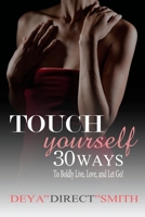 Touch Yourself: 30 Ways to Boldy Live, Love and Let Go! 1481235060 Book Cover