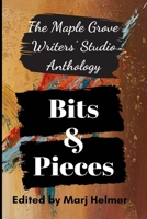 Bits and Pieces: Maple Grove Writers' Studio Anthology One 1709390522 Book Cover