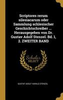 Scriptores Rerum Silesiacarum Oder Sammlung Schlesischer Geschichtschreiber ... Herausgegeben Von Dr. Gustav Adolf Stenzel. Bd. 1, 2. Zweiter Band 0353670898 Book Cover