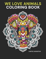 We Love Animals Coloring Book: An Adult Coloring Book With Beautiful Animals, Patterns, and Designs for Stress Relief and Relaxation B08M8HF2CD Book Cover