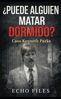 ¿PUEDE ALGUIEN MATAR DORMIDO?: Caso Kenneth Parks (ECHO FILES) (Spanish Edition) B0GTLLVM3C Book Cover