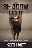 Shadow Light: Illuminations at the Edge of Darkness 1495187721 Book Cover