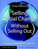 Selling Social Change (Without Selling Out): Earned Income Strategies for Nonprofits 0787962163 Book Cover