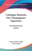 Catalogue Raisonne Des Champignons Superieurs: Hymenomycetes (1891) 1160825610 Book Cover