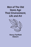 Men of the Old Stone Age: Their Environment, Life and Art 9357389032 Book Cover
