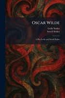 Oscar Wilde: A Play Leslie and Sewell Stokes 1025752325 Book Cover