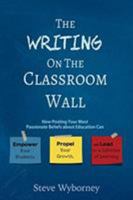 The Writing on the Classroom Wall 0996989501 Book Cover