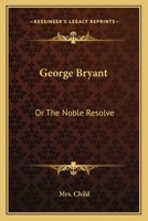 George Bryant: Or The Noble Resolve 0548309167 Book Cover