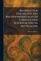 Beiträge Zur Geschichte Des Bischofsweihetages Im Christlichen Altertum Und Im Mittelalter (German Edition) 1025298209 Book Cover