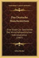 Das Deutsche Manchestertum: Eine Studie Zur Geschichte Des Wirtschaftspolitischen Individualismus (1907) 1167499417 Book Cover