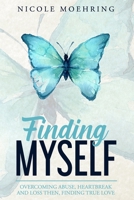 Finding Myself: Overcoming Abuse, Heartbreak and Loss Then, Finding True Love B092PB9B3F Book Cover