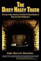 The Dirty Nasty Truth: 18 True Crime Stories & 10 Life In Prison Stories to Stop Juvenile Delinquency 0979171822 Book Cover