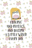Observe And Reflect, And Become A Little Wiser Every Day.: All Purpose 6x9 Blank Lined Notebook Journal Way Better Than A Card Trendy Unique Gift White Flowers Sticker Owl 1706444818 Book Cover