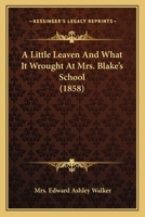 A Little Leaven And What It Wrought At Mrs. Blake's School 1165271656 Book Cover