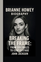 BRIANNE HOWEY: BREAKING THE FRAME: FROM SIDE ROLES TO CENTER STAGE B0FLVKVSM2 Book Cover