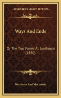 Ways and Ends: Or the Two Farms at Lynthorpe (1850) or the Two Farms at Lynthorpe (1850) 1165820390 Book Cover