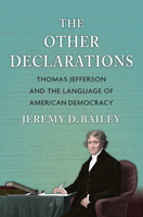 The Other Declarations: Thomas Jefferson and the Language of American Democracy 070064282X Book Cover