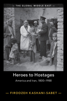 Heroes to Hostages: America and Iran, 1800-1988 1009322133 Book Cover